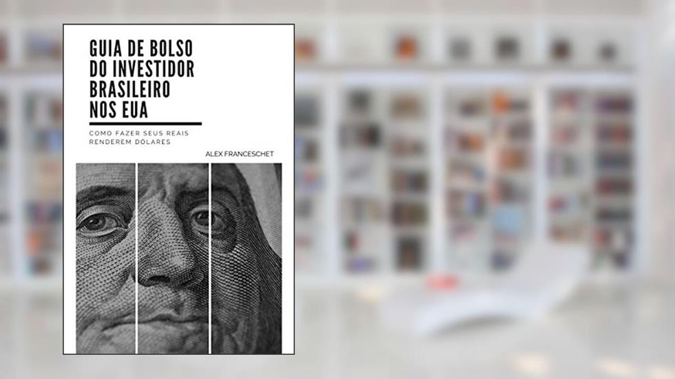 Guia de Bolso do Investidor Brasileiro nos EUA: Como fazer seus reais renderem dólares, do autor Alex Franceschet