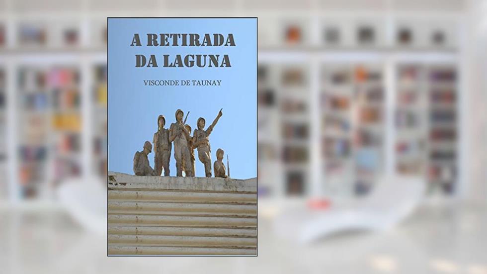 A Retirada da Laguna: Batalha da Guerra do Paraguai, do autor Visconde de Taunay