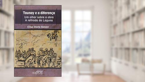 Capa de Taunay e a Diferença. Um Olhar Sobre a Obra a Retirada da Laguna, do autor Elisa Maria Balzan