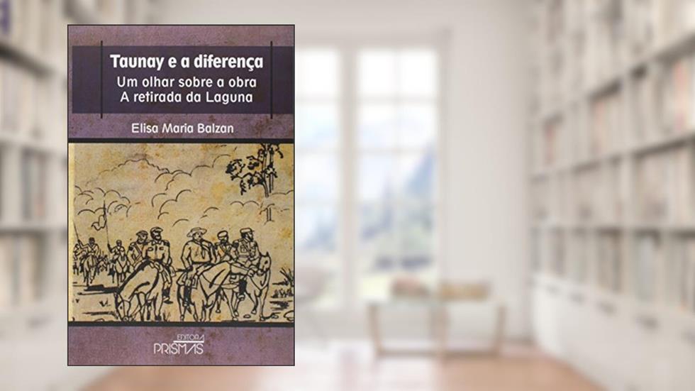Taunay e a Diferença. Um Olhar Sobre a Obra a Retirada da Laguna, do autor Elisa Maria Balzan