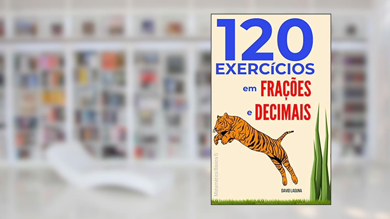120 exercícios em frações e decimais (Matemática Básica Livro 5), do autor David Laguna