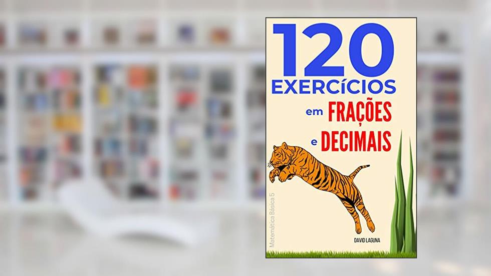 120 exercícios em frações e decimais (Matemática Básica Livro 5), do autor David Laguna