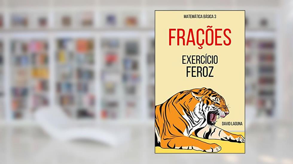 FRAÇÕES: EXERCÍCIO FEROZ (Matemática Básica Livro 3), do autor David Laguna