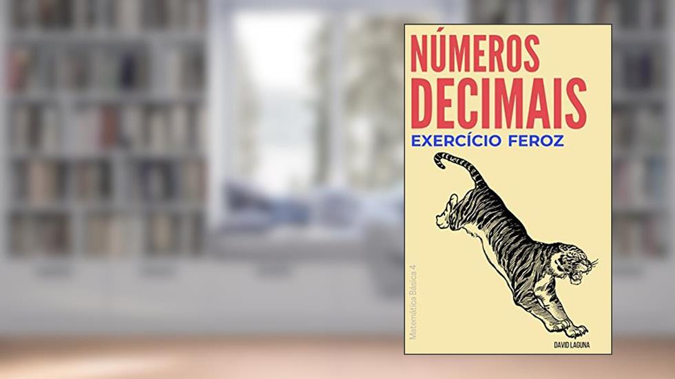 NÚMEROS DECIMAIS: EXERCÍCIO FEROZ (Matemática Básica Livro 4), do autor David Laguna