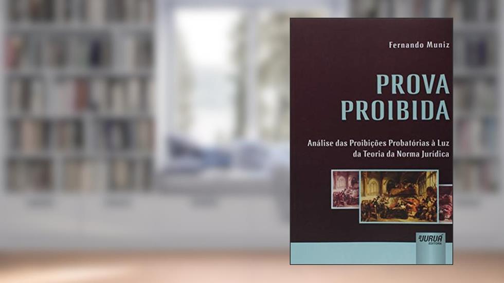 Prova Proibida - Análise das Proibições Probatórias à Luz da Teoria da Norma Jurídica, do autor Fernando Muniz