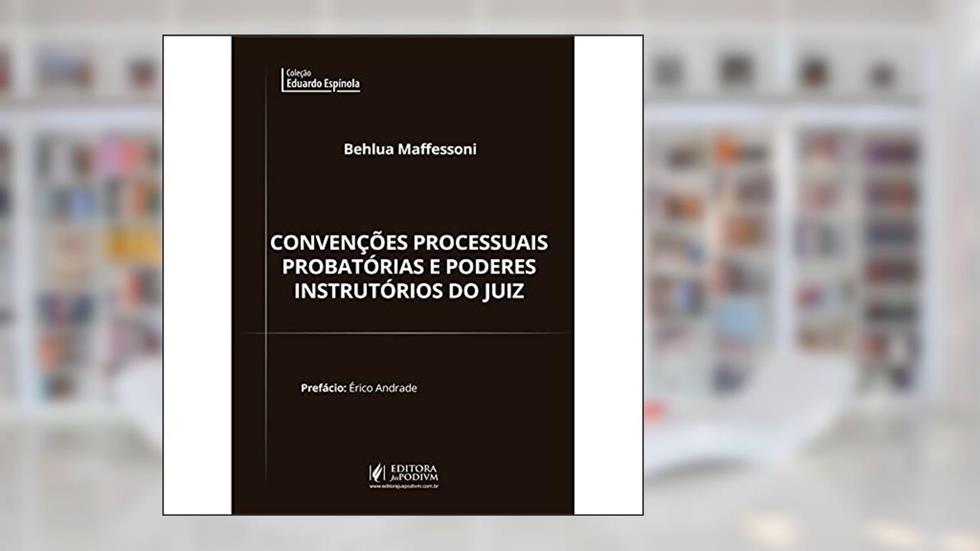 Convenções Processuais Probatórias e Poderes Instrutórios do Juiz, do autor Behlua Maffessoni