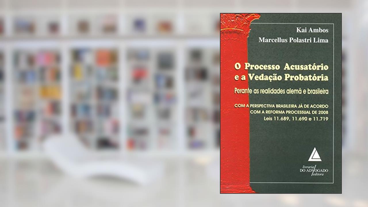 O Processo Acusatório E A Vedação Probatória: Perante As Realidades Alemã E Brasileira, do autor Kai Ambos; Marcellus Polastri Lima