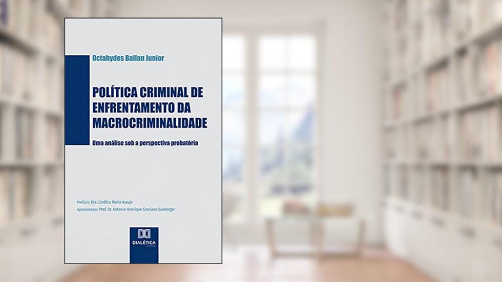 Política criminal de enfrentamento da macrocriminalidade: uma análise sob a perspectiva probatória, do autor Octahydes Ballan Junior