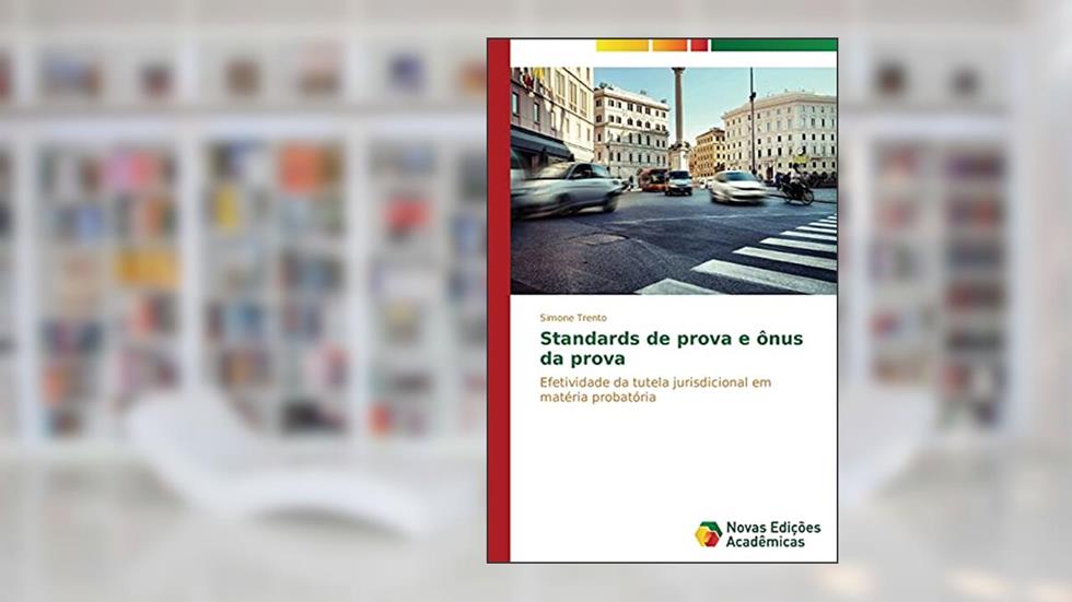 Standards de prova e ônus da prova: Efetividade da tutela jurisdicional em matéria probatória, do autor Trento Simone
