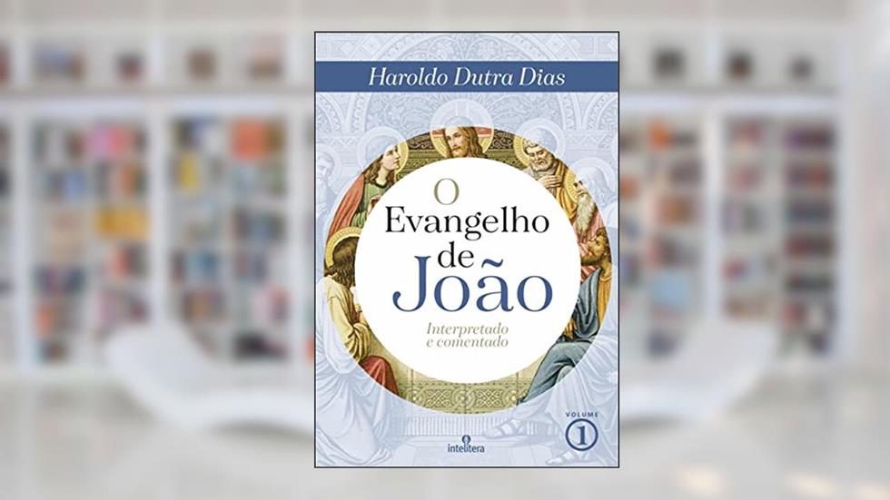 O Evangelho de João Volume 1: Interpretado e comentado, do autor HAROLDO DUTRA DIAS