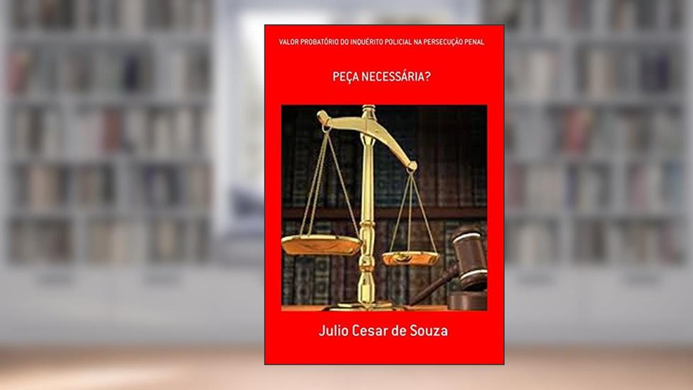Valor Probatório do Inquérito Policial na Persecução Penal, do autor Julio Cesar de Souza