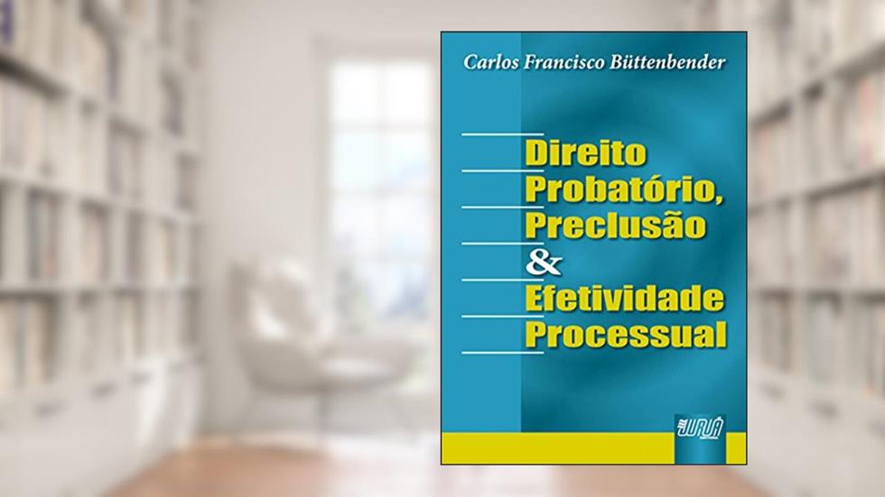 Direito Probatório, Preclusão e Efetividade Processual, do autor Carlos Francisco Büttenbender
