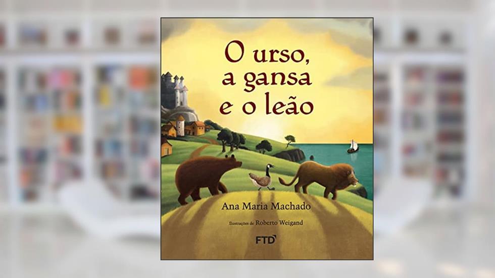 O Urso, A Gansa e o Leão (Capa Dura), do autor ANA MARIA MACHADO