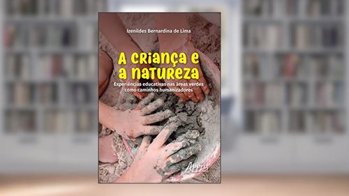 Capa de A criança e a natureza: experiências educativas nas áreas verdes como caminhos humanizadores, do autor Izenildes Bernardina de Lima