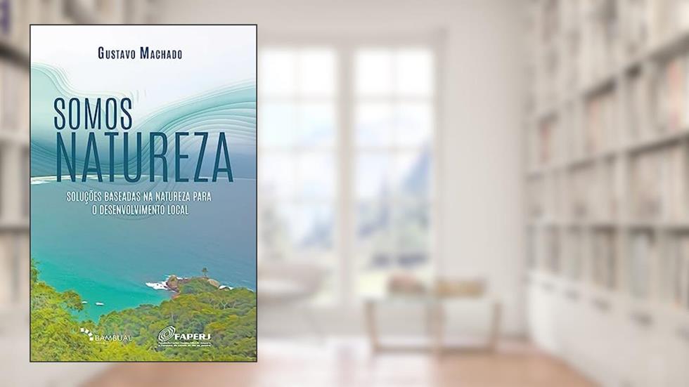 Somos Natureza: Soluções baseadas na natureza para o desenvolvimento local, do autor Gustavo Machado