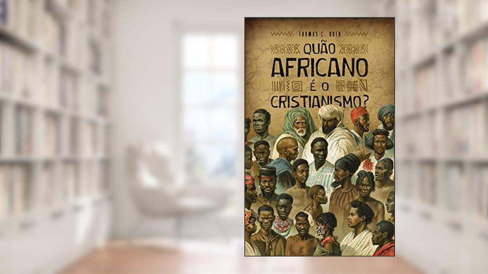 Quão Africano é o Cristianismo, do autor Thomas C. Oden