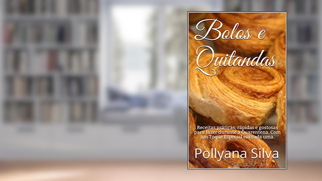 Bolos e Quitandas: Receitas práticas, rápidas e gostosas para fazer durante a Quarentena. Com um Toque Especial em cada uma., do autor Pollyana Silva