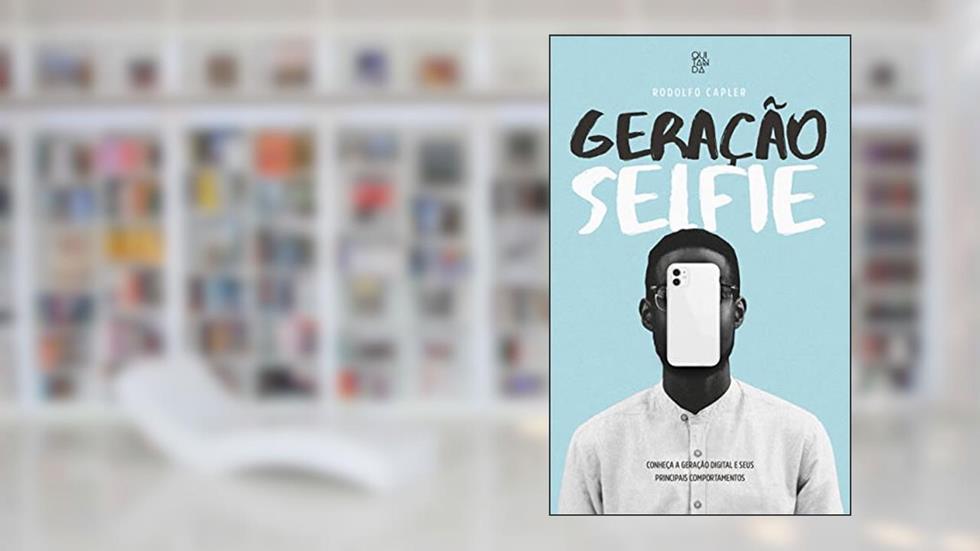 Geração Selfie : Conheça a geração digital e seus principais comportamentos, do autor Rodolfo Capler