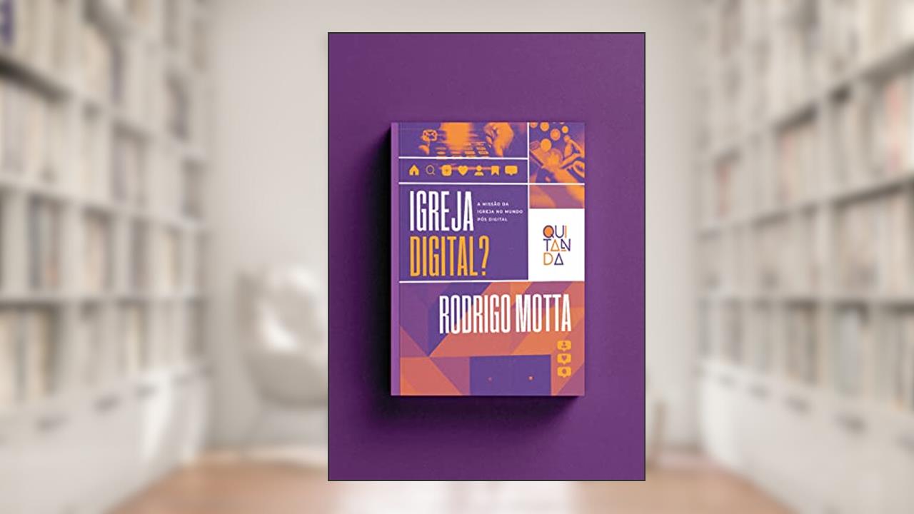 Igreja Digital: a missão da igreja no mundo pós-digital, do autor Rodrigo Motta