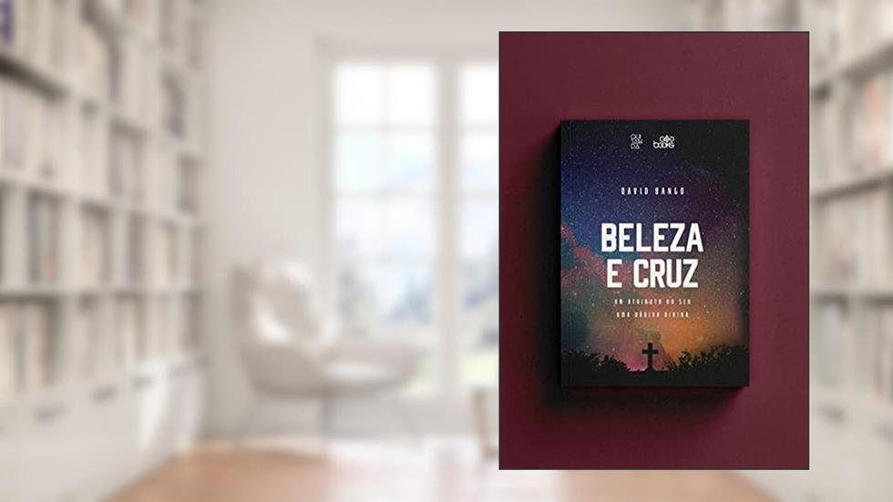 Beleza e Cruz: Um Atributo do Ser, uma Dádiva Divina (Volume 1), do autor David Bango
