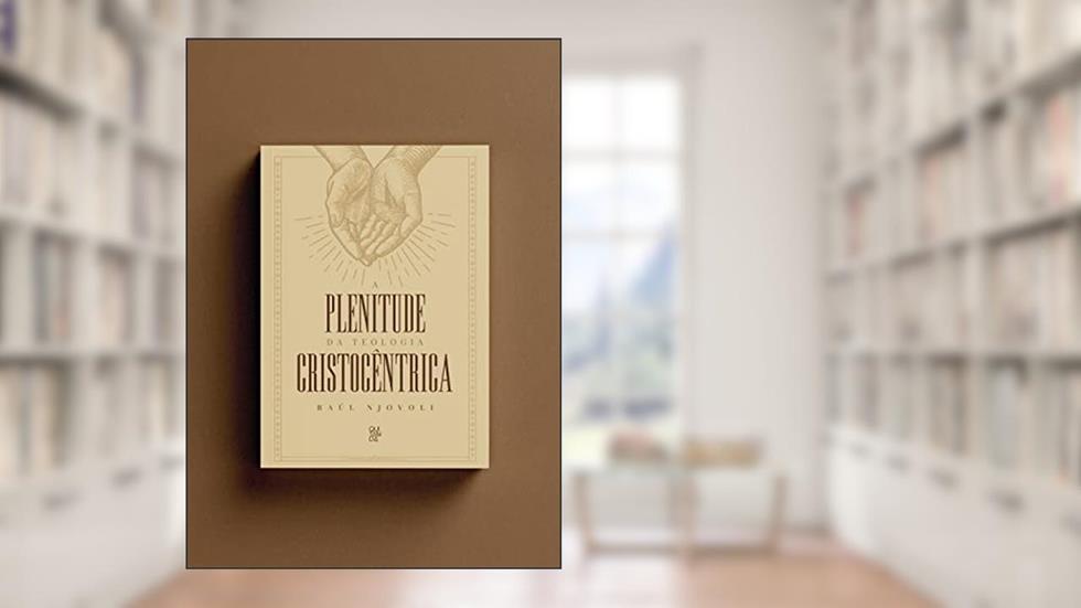 Plenitude da Teologia Cristocêntrica (Volume 1), do autor Raúl Njovoli