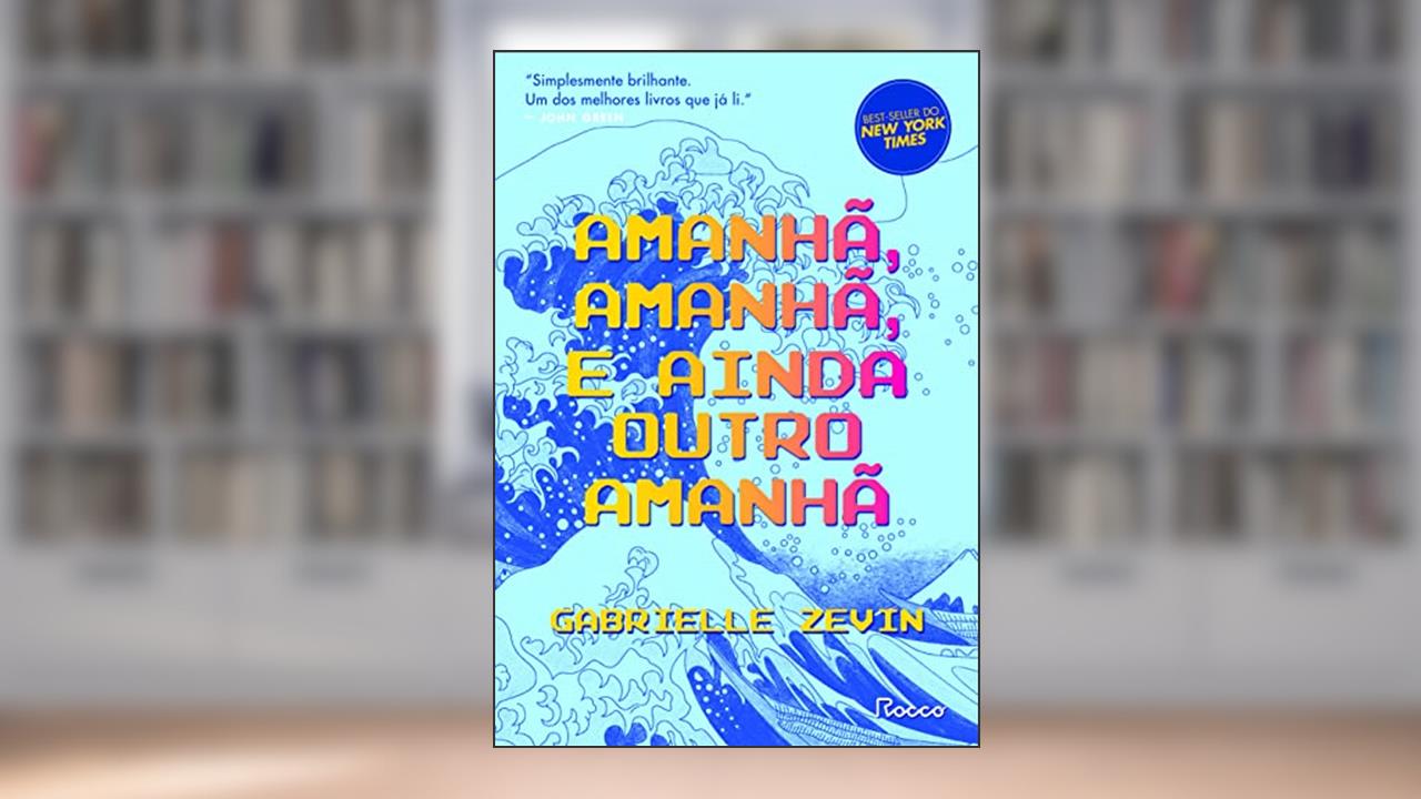 Amanhã, amanhã, e ainda outro amanhã, do autor Gabrielle Zevin