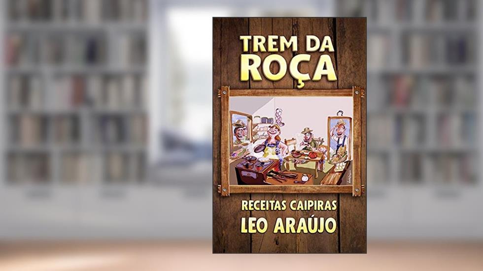 TREM DA ROÇA - RECEITAS CAIPIRAS, do autor LEONILDO MIRANDA ARAÚJO