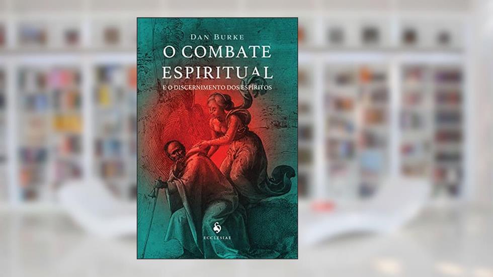 O combate espiritual e o discernimento dos espíritos, do autor Dan Burke