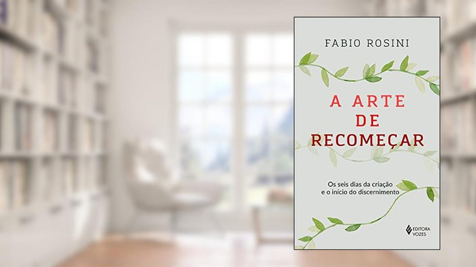 A arte de recomeçar: Os seis dias da criação e o início do discernimento, do autor Fabio Rosini