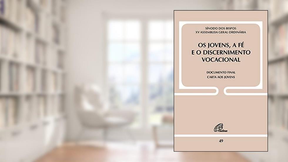 Os jovens, a fé e o discernimento vocacional - Doc. 49: Documento final: carta aos jovens, do autor Sínodo dos Bispos