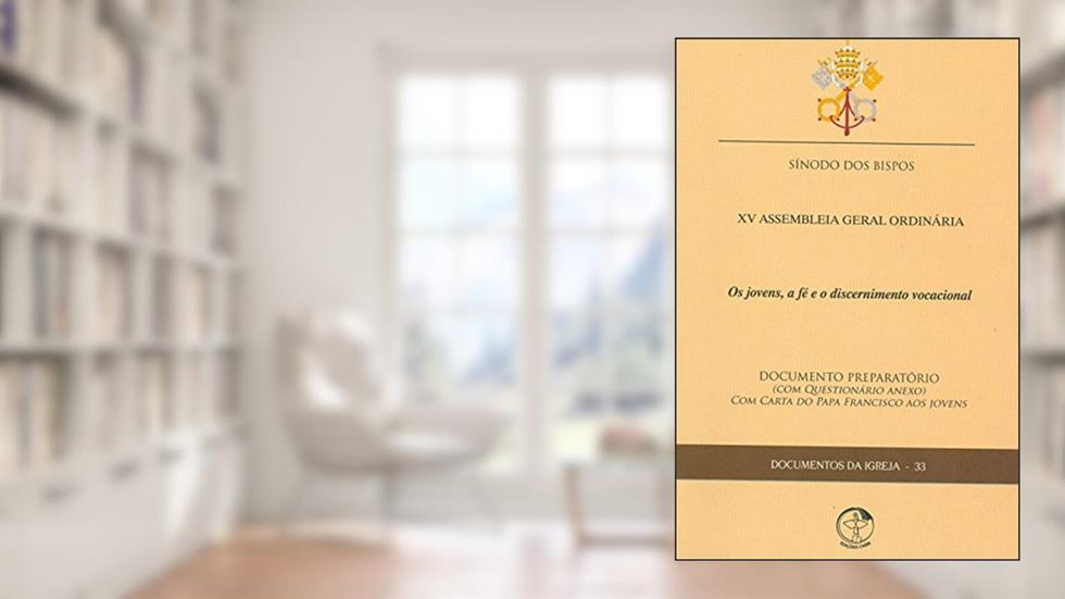 Documentos da Igreja 33 - os Jovens, a Fé e o Discernimento Vocacional - Xv Assembleia Geral Ordinária, do autor Sinodo Dos Bispos