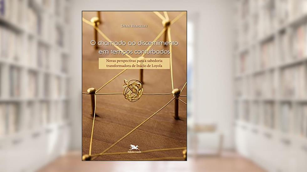 O chamado ao discernimento em tempos conturbados: Novas perspectivas para a sabedoria transformadora de Inácio de Loyola, do autor Dean Brackley