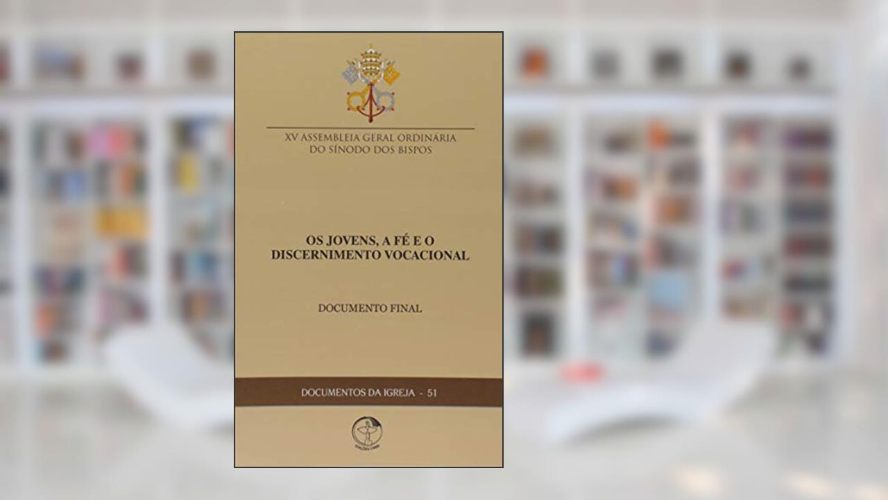 Documentos da Igreja 51 - os Jovens a Fé e o Discernimento Vocacional, do autor Xv Assembleia Geral Ordinária Do Sínodo Dos Bispos
