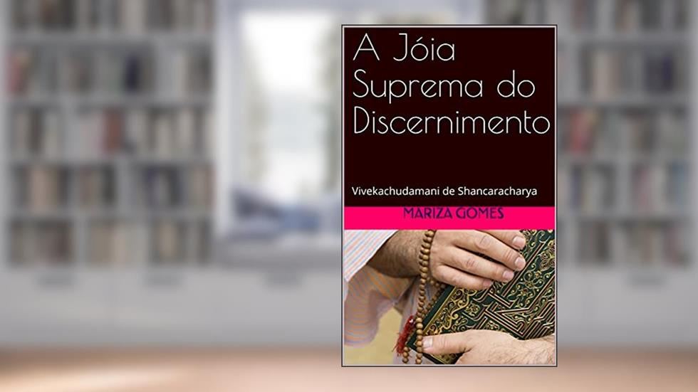 A Jóia Suprema do Discernimento: Vivekachudamani de Shancaracharya, do autor Mariza Gomes