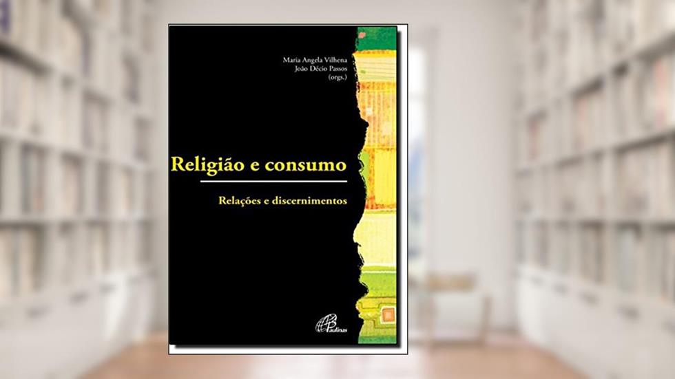 Religião e consumo: Relações e discernimentos, do autor Maria Ângela Vilhena; João Décio Passos