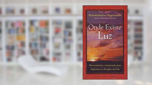 Capa de Onde Existe Luz: Discernimento E Inspiracao Para, Enfrentar Os Desafios Da Vida, do autor Paramahansa Yogananda