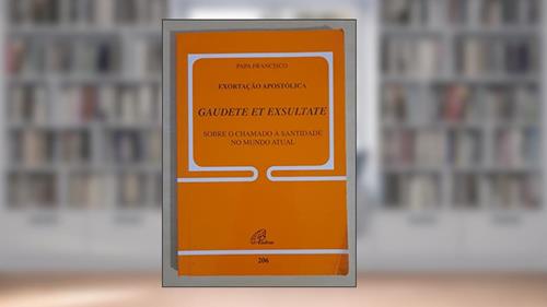 Capa de Exortação Apostólica GAUDETE ET EXSULTATE - Doc. 206: Sobre o chamado à santidade no mundo atual, do autor Papa Francisco