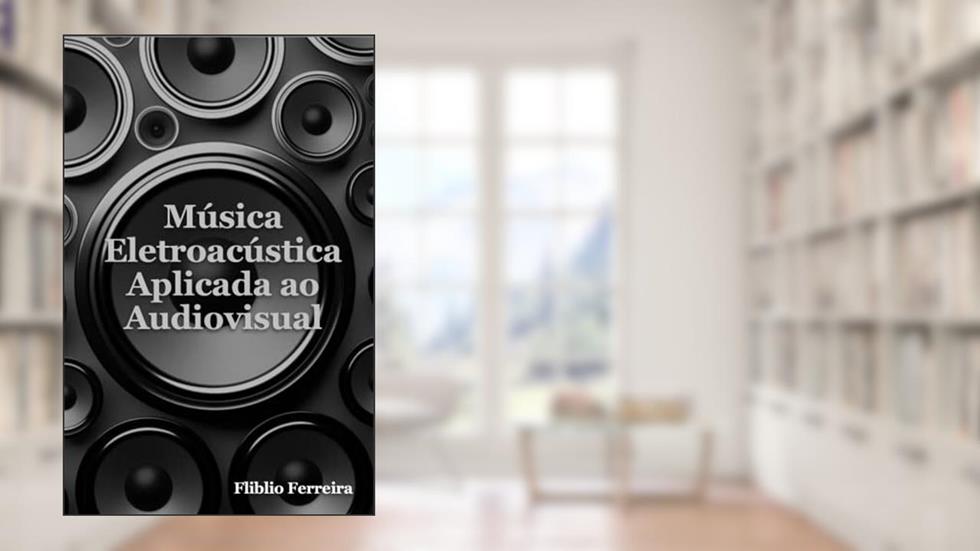 Música Eletroacústica Aplicada ao Audiovisual, do autor Fliblio Ferreira