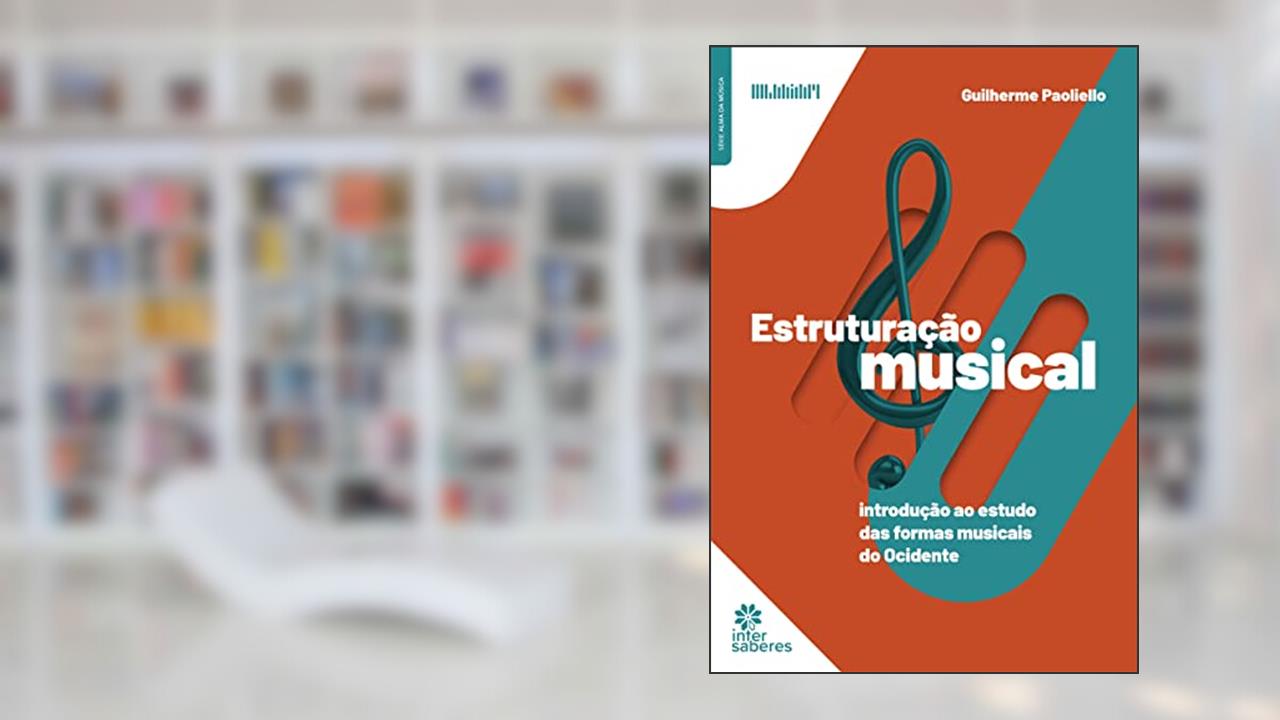Estruturação Musical:: introdução ao estudo das formas musicais do ocidente, do autor Guilherme Paoliello
