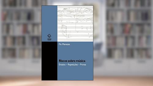 Riscos sobre música: ensaios - repetições - provas, do autor Flo Menezes