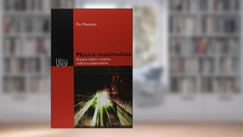 Música maximalista: Ensaios sobre a música radical e especulativa, do autor Flo Menezes