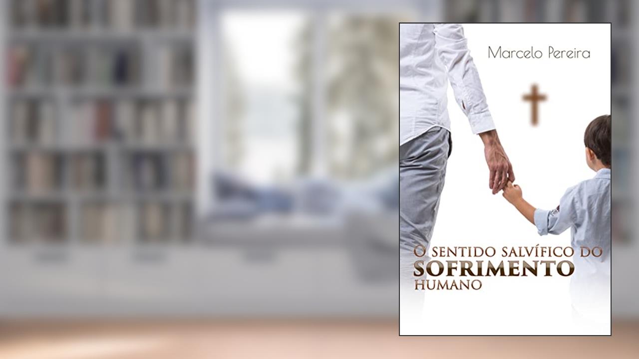 O sentido salvífico do sofrimento humano: Para que Deus permite sofrimentos?, do autor Marcelo Pereira