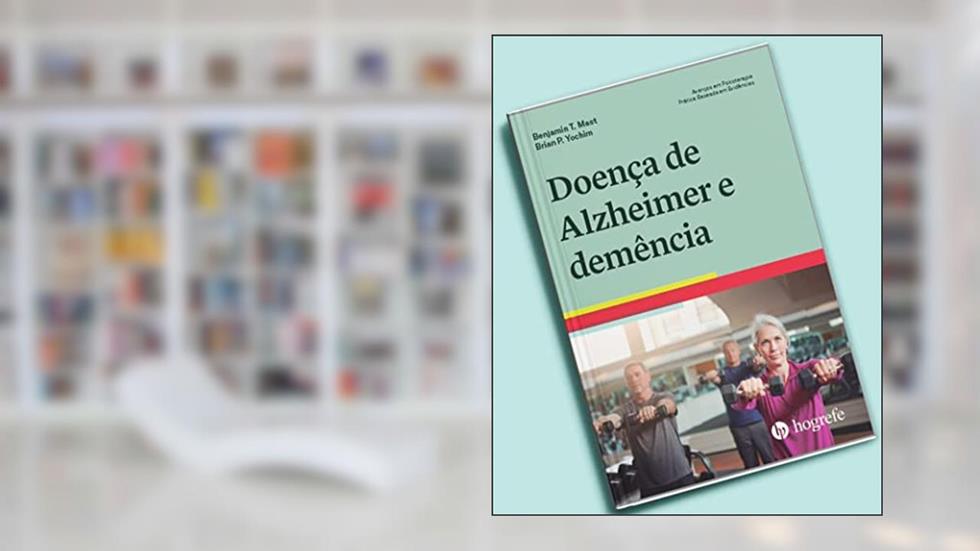 Doença de Alzheimer e Demência: Avanços em Psicoterapia - Prática Baseada em Evidências, do autor Benjamin T. Mast; Brian P. Yochim