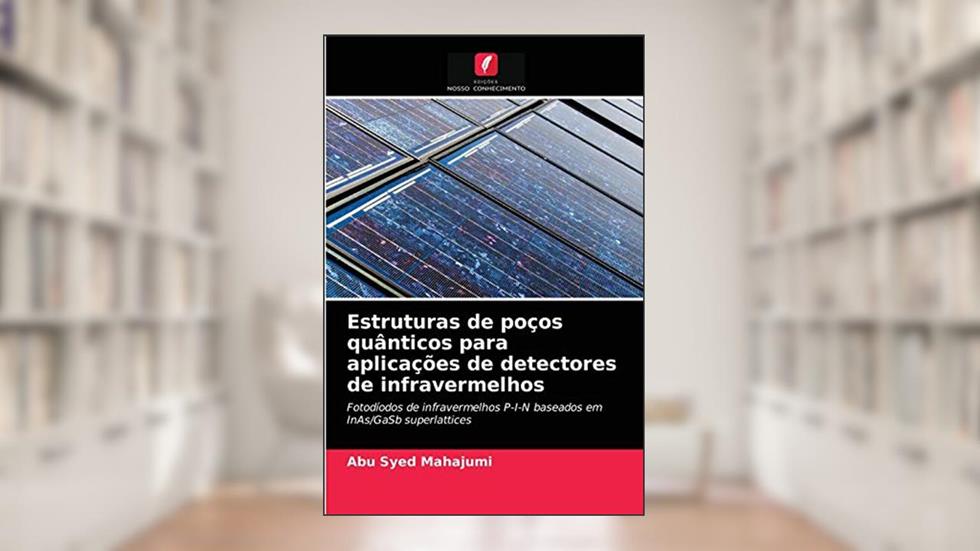 Estruturas de poços quânticos para aplicações de detectores de infravermelhos: Fotodíodos de infravermelhos P-I-N baseados em InAs/GaSb superlattices, do autor Abu Syed Mahajumi