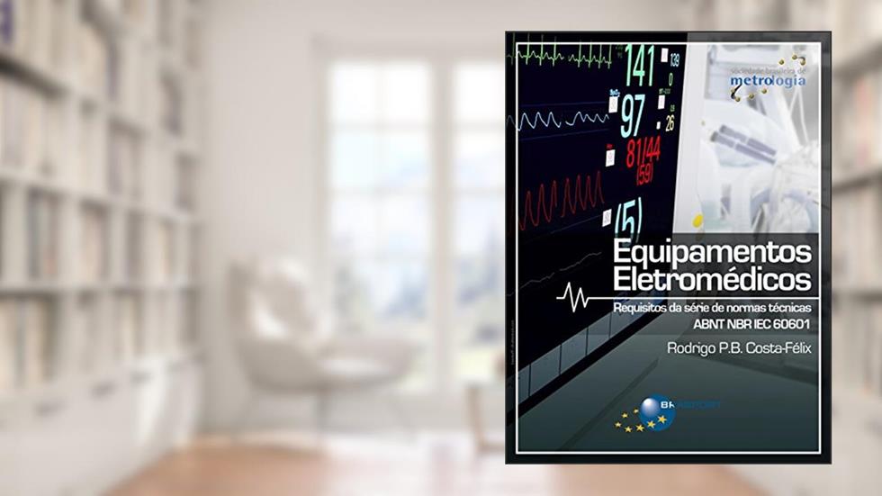 Equipamentos Eletromédicos: Requisitos da série de normas técnicas ABNT NBR IEC 60601, do autor Rodrigo P. B. Costa-Félix