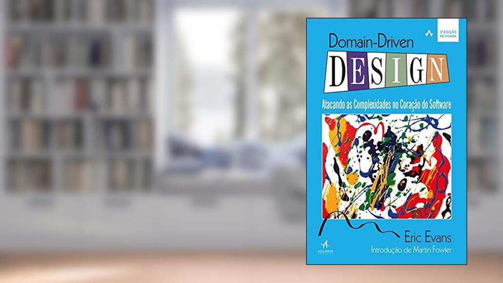 Domain-Driven Design: Atacando as complexidades no coração do software, do autor Eric Evans