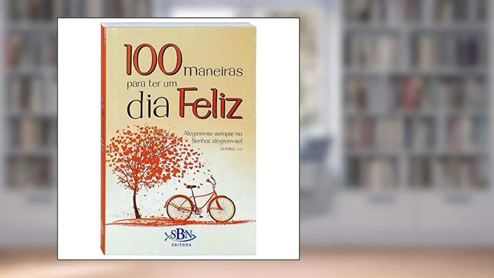100 Maneiras para ter um dia Feliz, do autor Todolivro