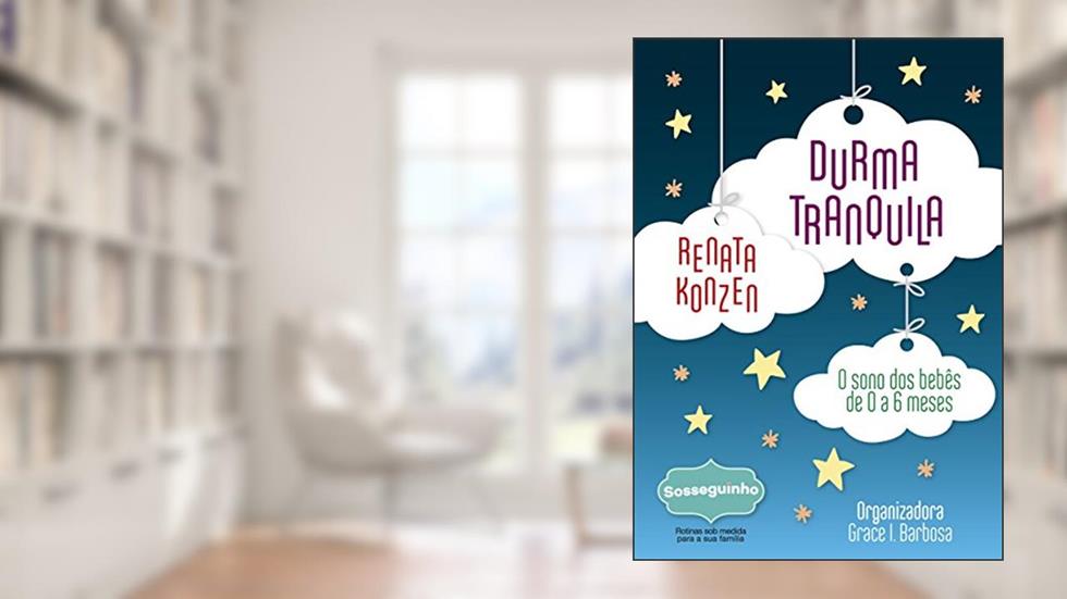 Durma Tranquila: O Sono de Bebês de 0 a 6 meses, do autor Renata Konzen