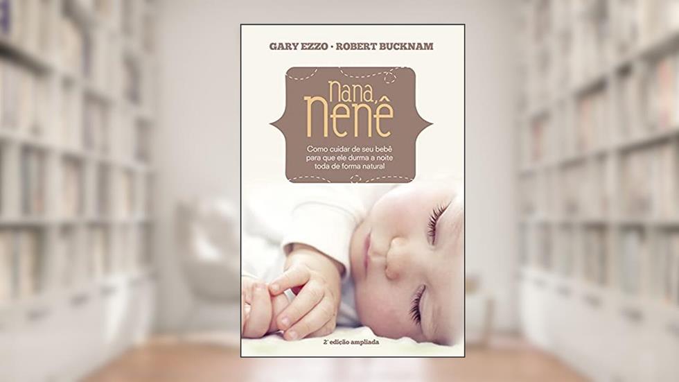 Nana nenê: Como cuidar de seu bebê para que durma a noite toda de forma natural, do autor Gary Ezzo