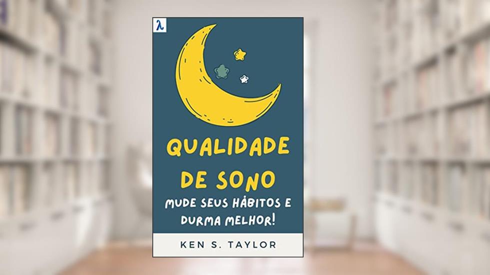 Qualidade De Sono: Mude Seus Hábitos E Durma Melhor!, do autor Ken S. Taylor; Logos Brasil; Alpz Brasil